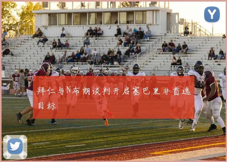 拜仁与N布朗谈判开启塞巴里非首选目标